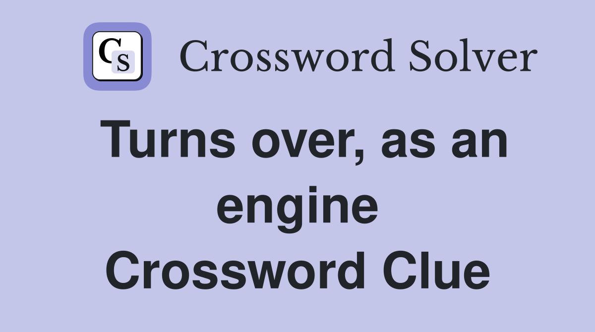 Turns over, as an engine Crossword Clue