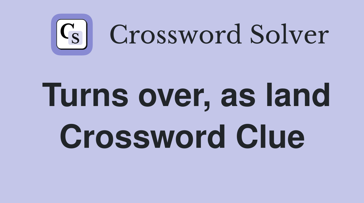 Turns over, as land Crossword Clue