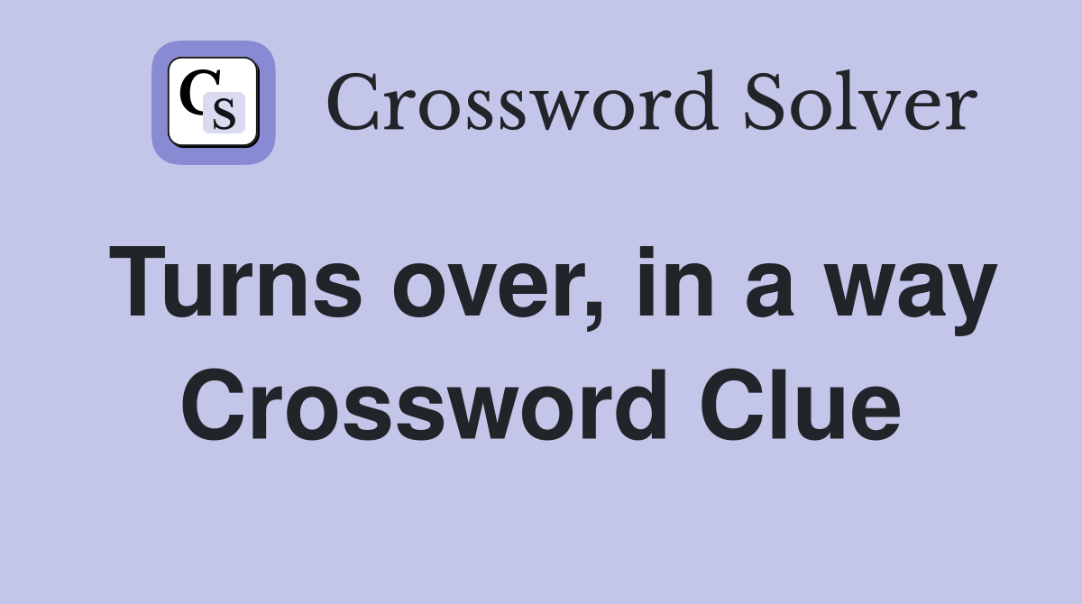 Turns over, in a way Crossword Clue