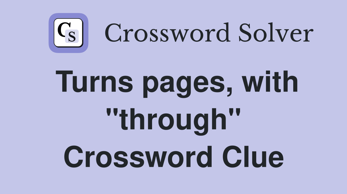 Turns pages, with "through" Crossword Clue
