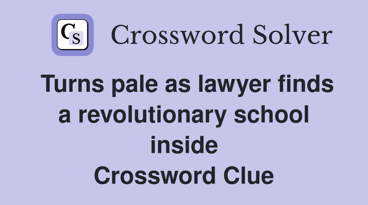 Turns pale as lawyer finds a revolutionary school inside Crossword Clue
