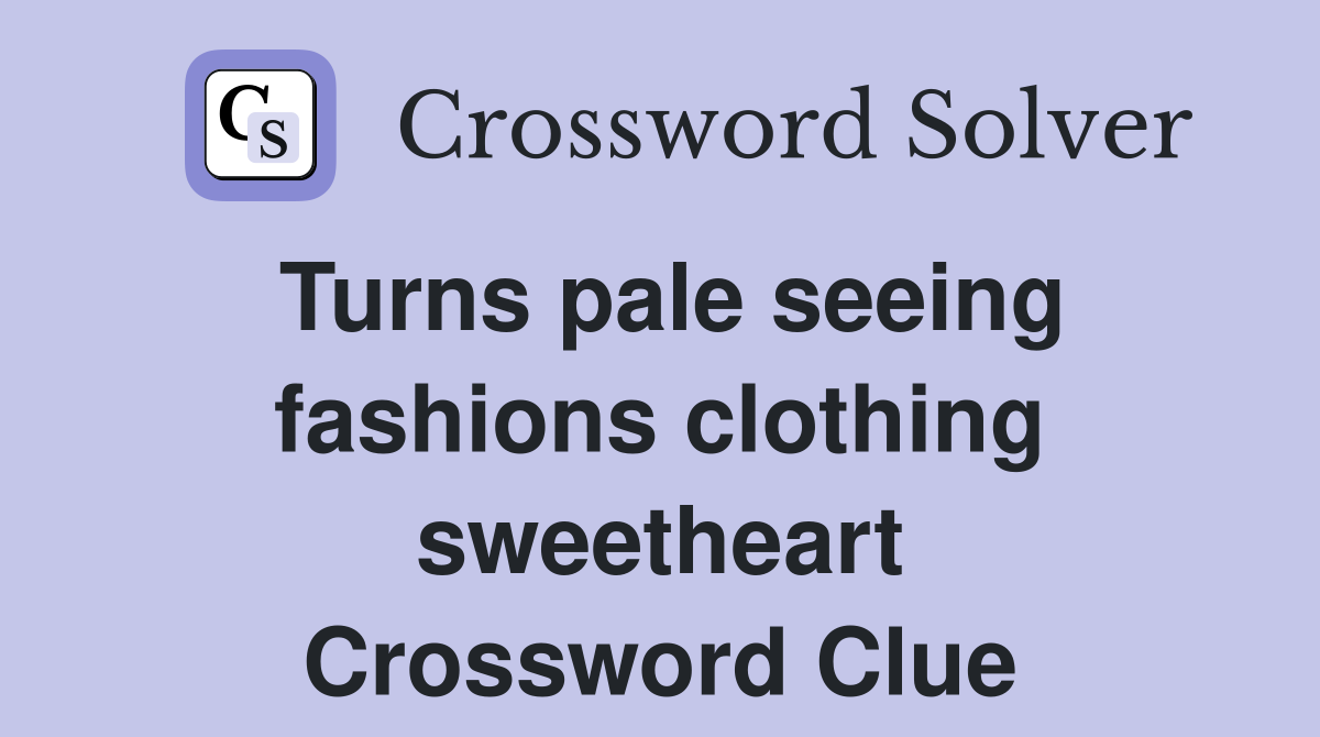 Turns pale seeing fashions clothing sweetheart Crossword Clue