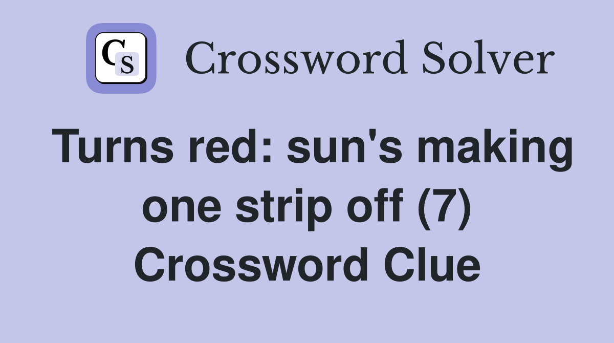 Turns red: sun's making one strip off (7) Crossword Clue