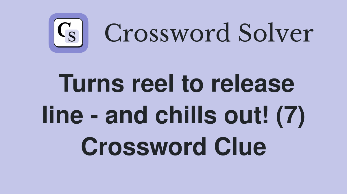 Turns reel to release line - and chills out! (7) Crossword Clue