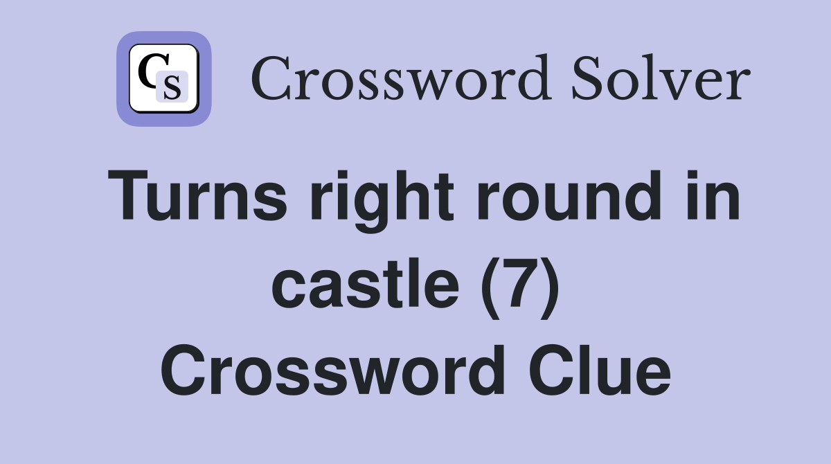 Turns right round in castle (7) Crossword Clue