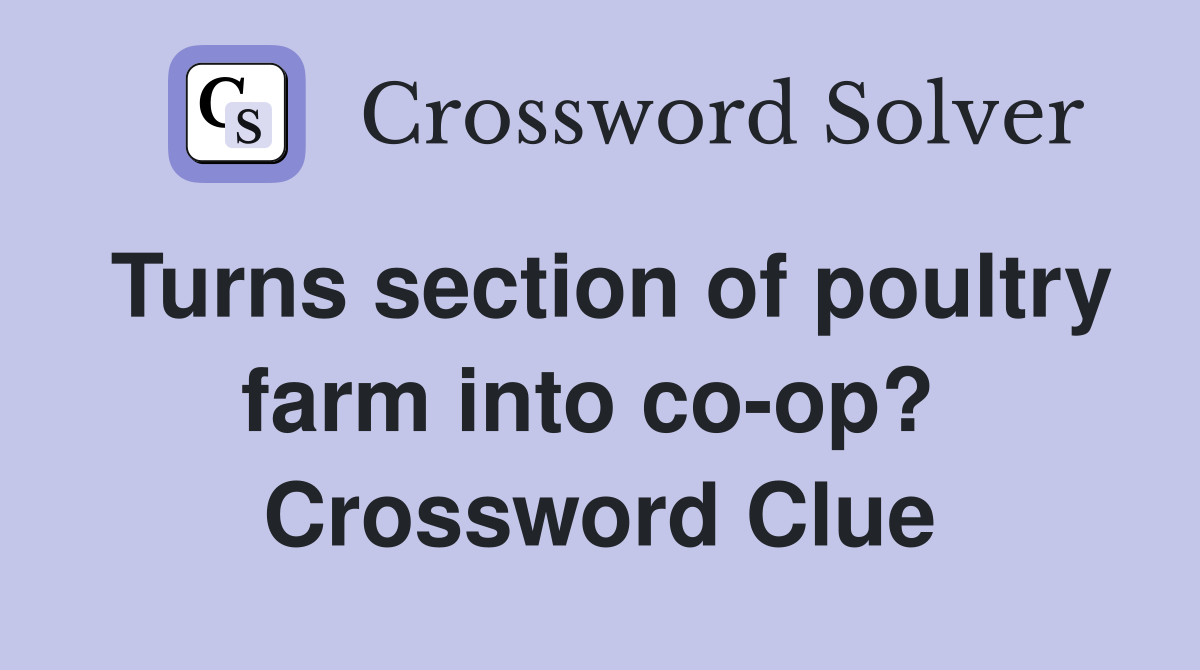 Turns section of poultry farm into co-op?  Crossword Clue