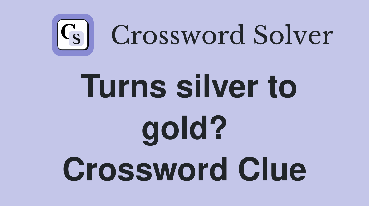 Turns silver to gold? Crossword Clue