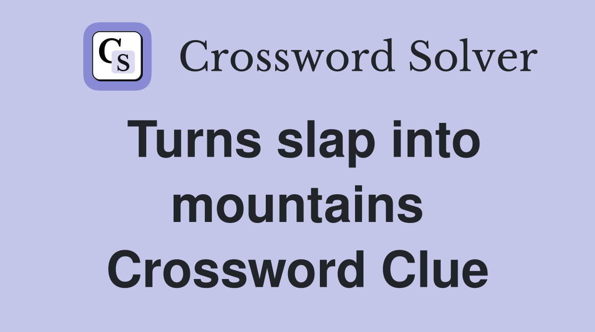 Turns slap into mountains Crossword Clue