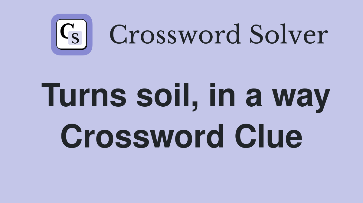 Turns soil, in a way Crossword Clue