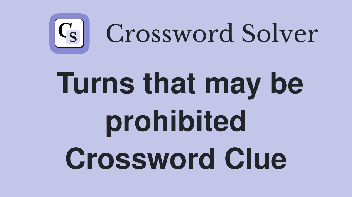 Turns that may be prohibited Crossword Clue