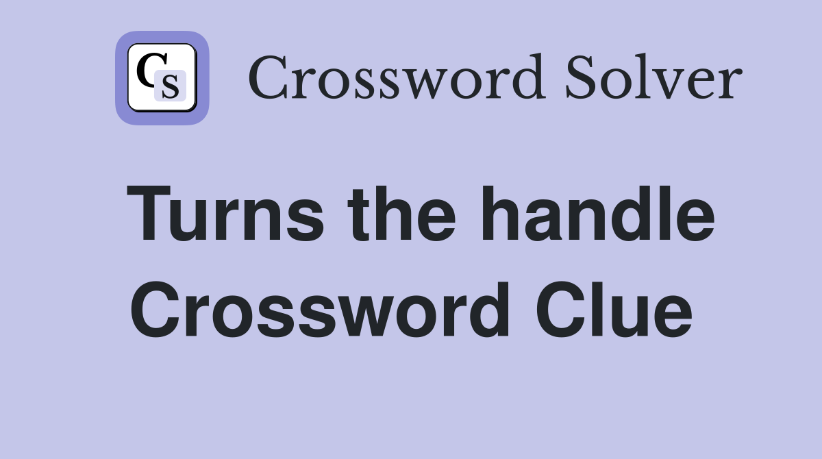 Turns the handle Crossword Clue