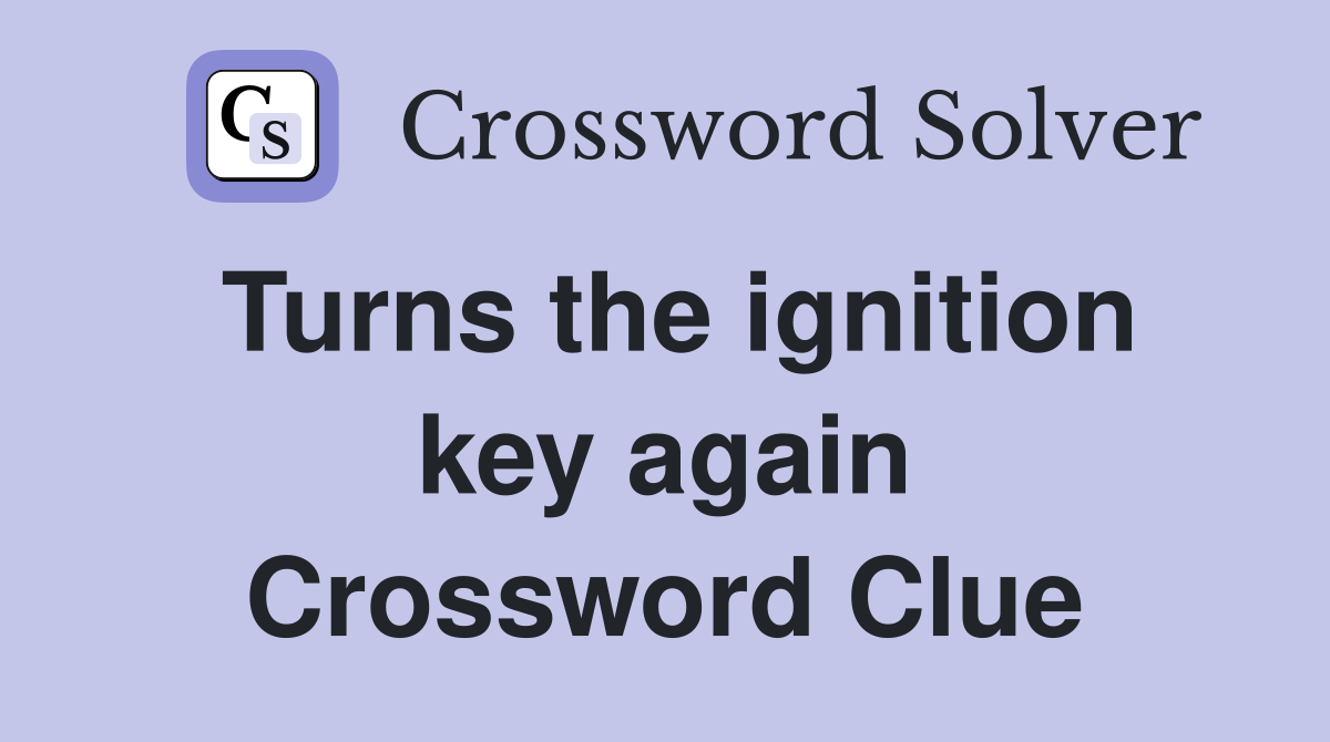 Turns the ignition key again Crossword Clue