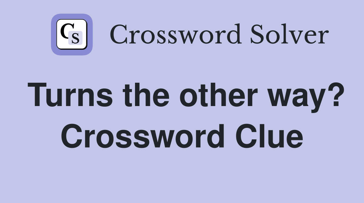 Turns the other way? Crossword Clue