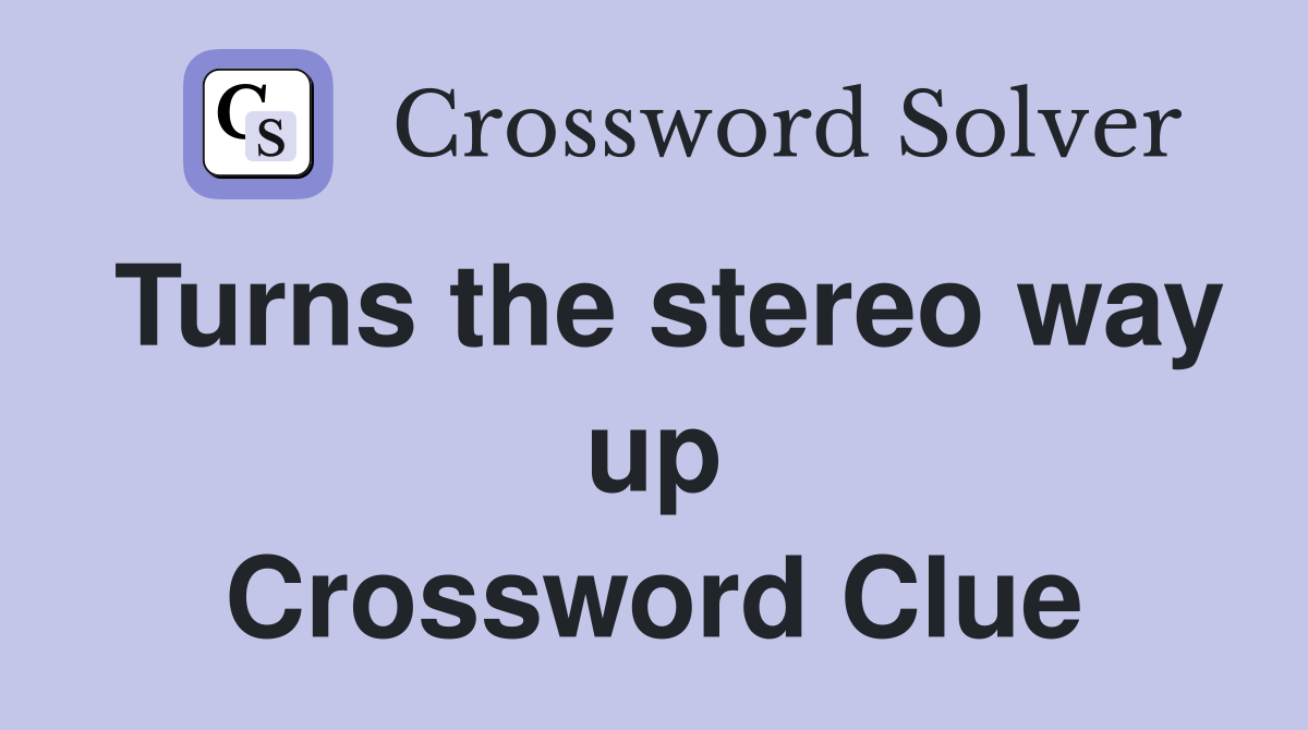 Turns the stereo way up Crossword Clue