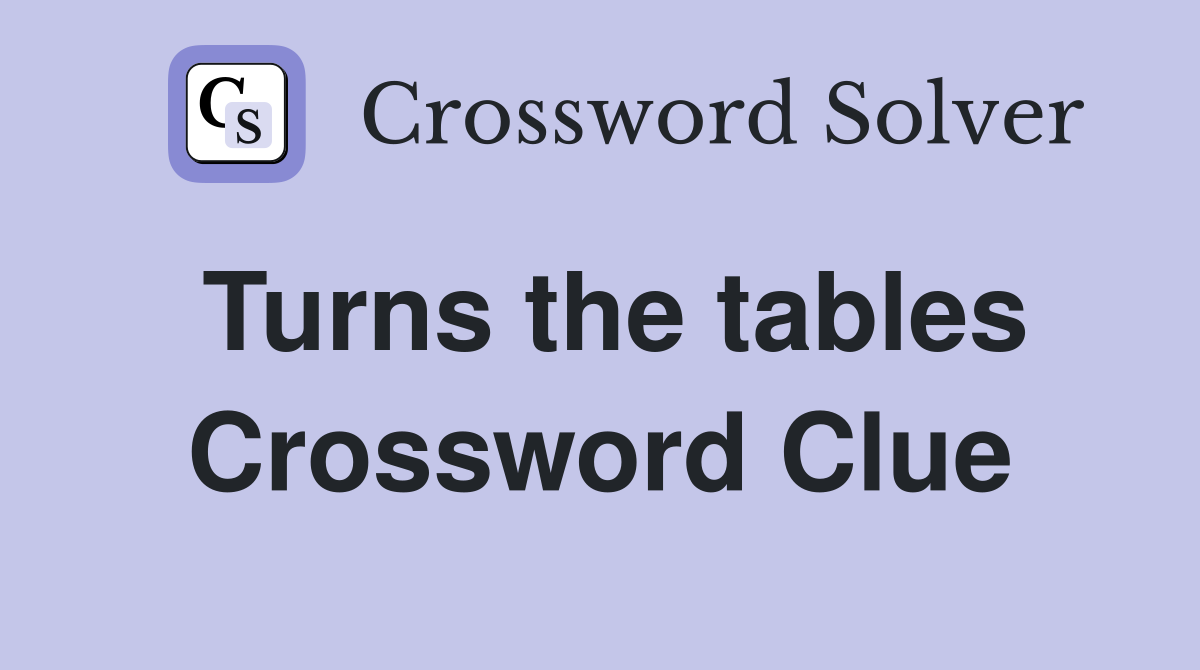 Turns the tables Crossword Clue