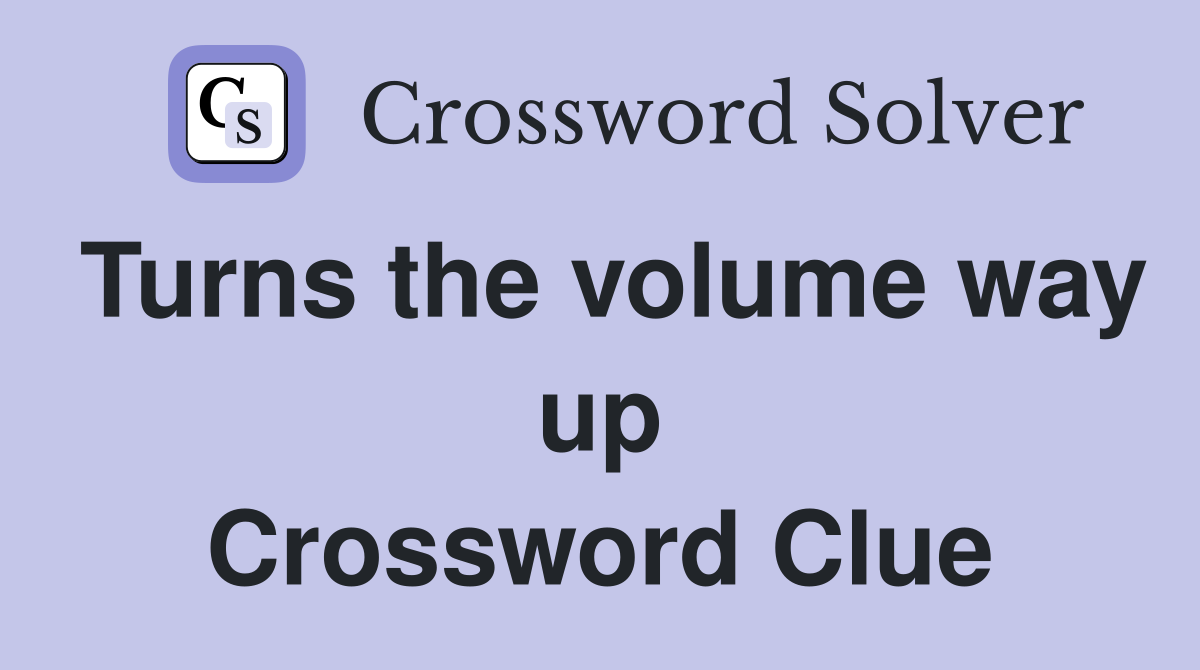 Turns the volume way up Crossword Clue