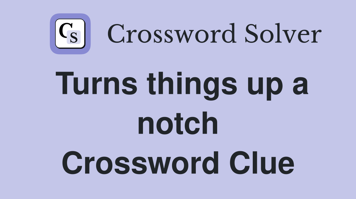 Turns things up a notch Crossword Clue