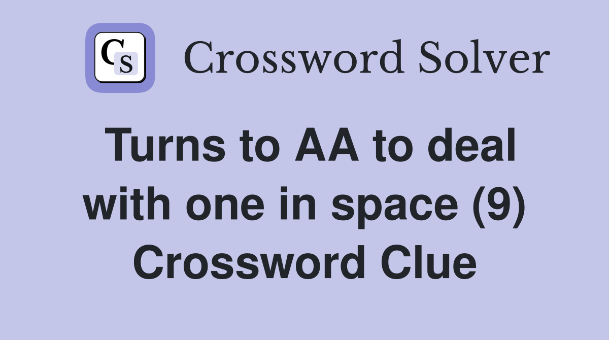 Turns to AA to deal with one in space (9) Crossword Clue