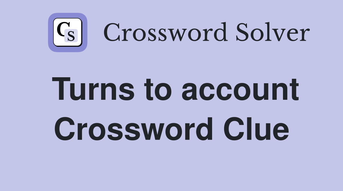 Turns to account Crossword Clue