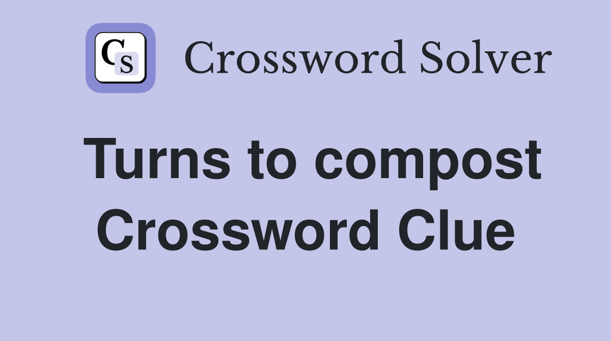 Turns to compost Crossword Clue