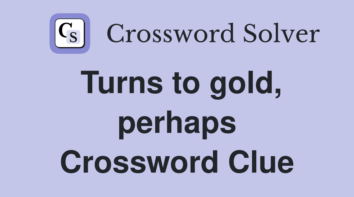 Turns to gold, perhaps Crossword Clue