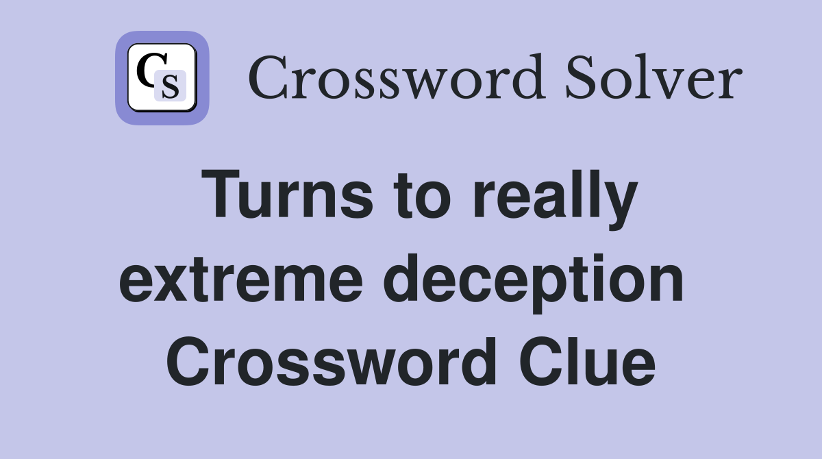 Turns to really extreme deception  Crossword Clue