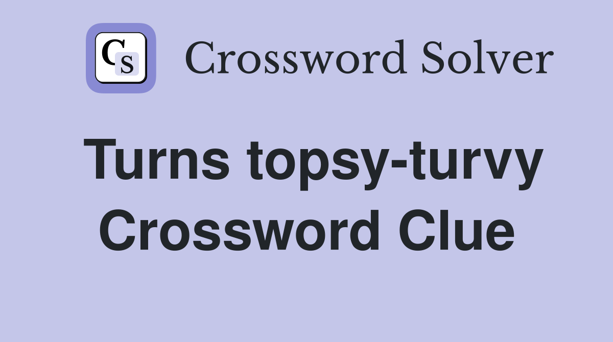 Turns topsy-turvy Crossword Clue