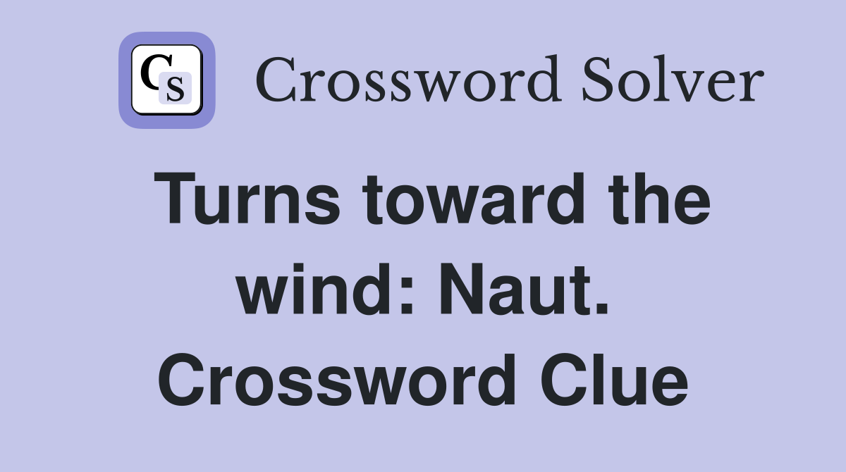 Turns toward the wind: Naut. Crossword Clue