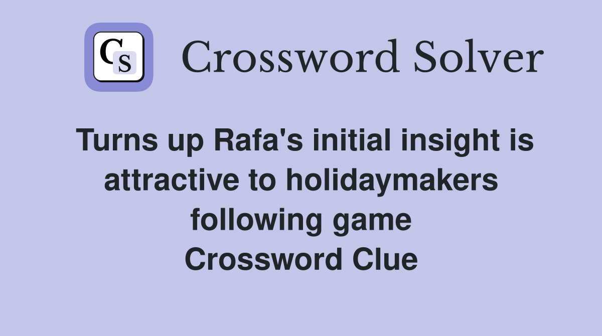 Turns up Rafa's initial insight is attractive to holidaymakers following game Crossword Clue