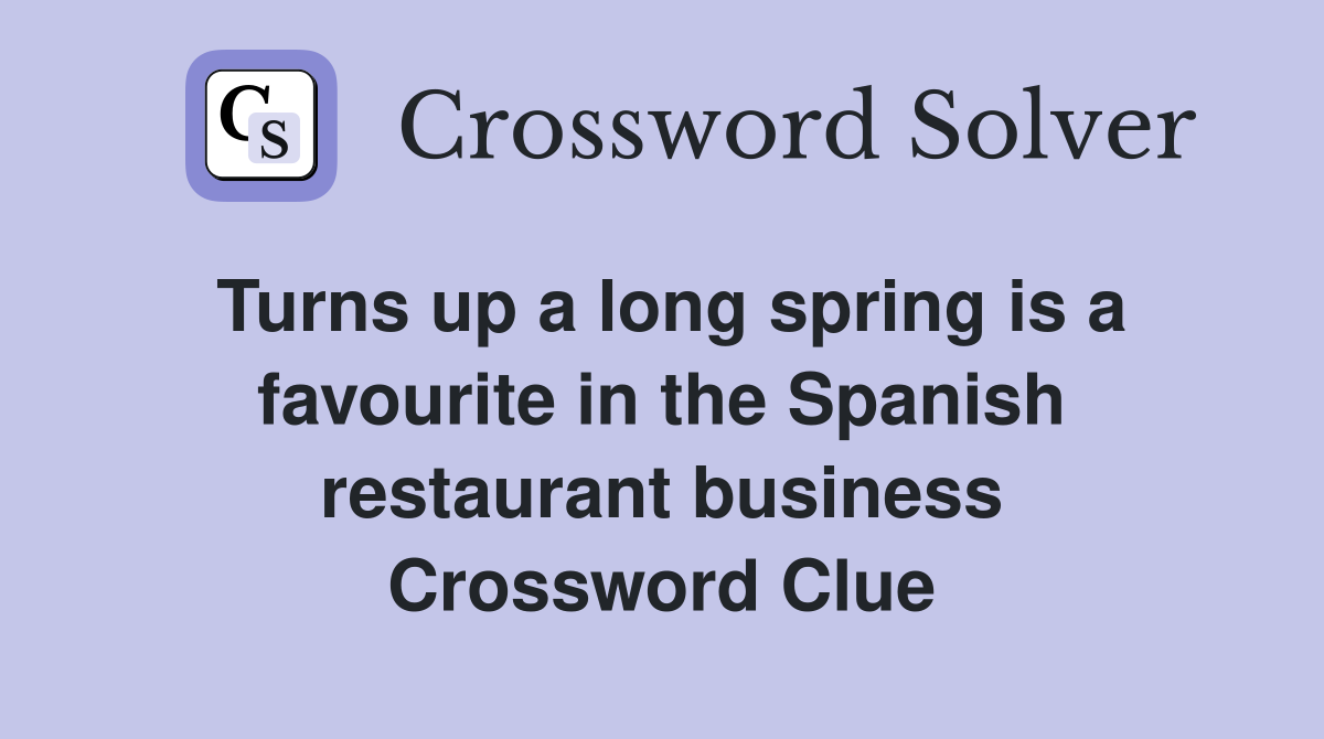 Turns up a long spring is a favourite in the Spanish restaurant business Crossword Clue