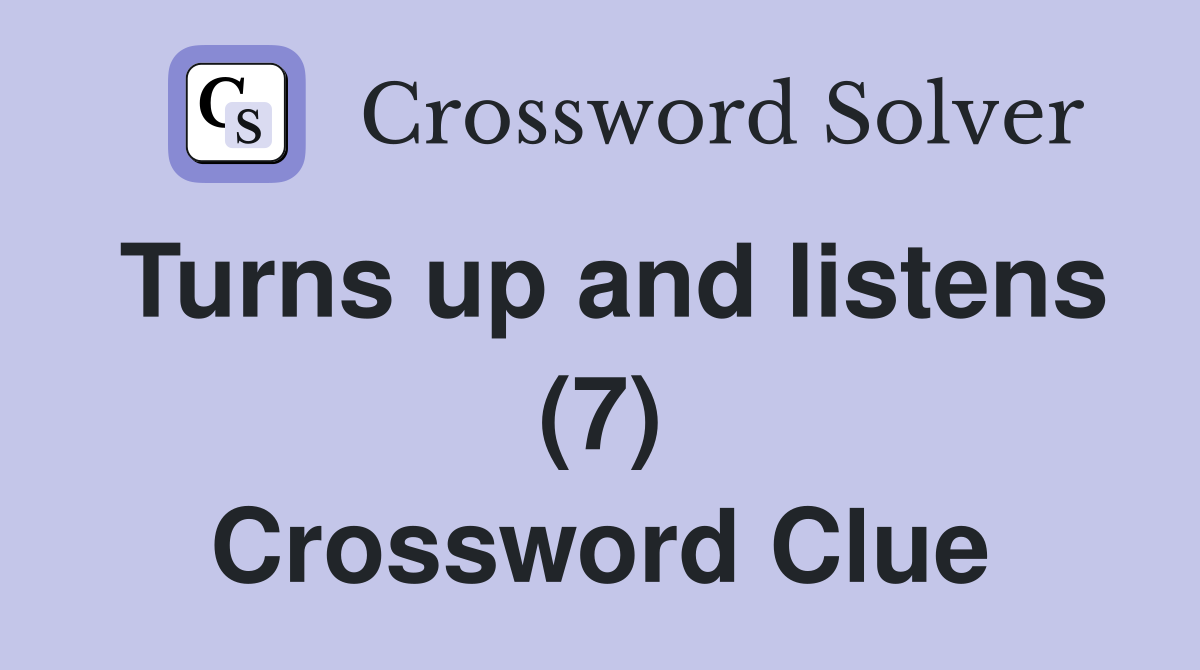 Turns up and listens (7) Crossword Clue