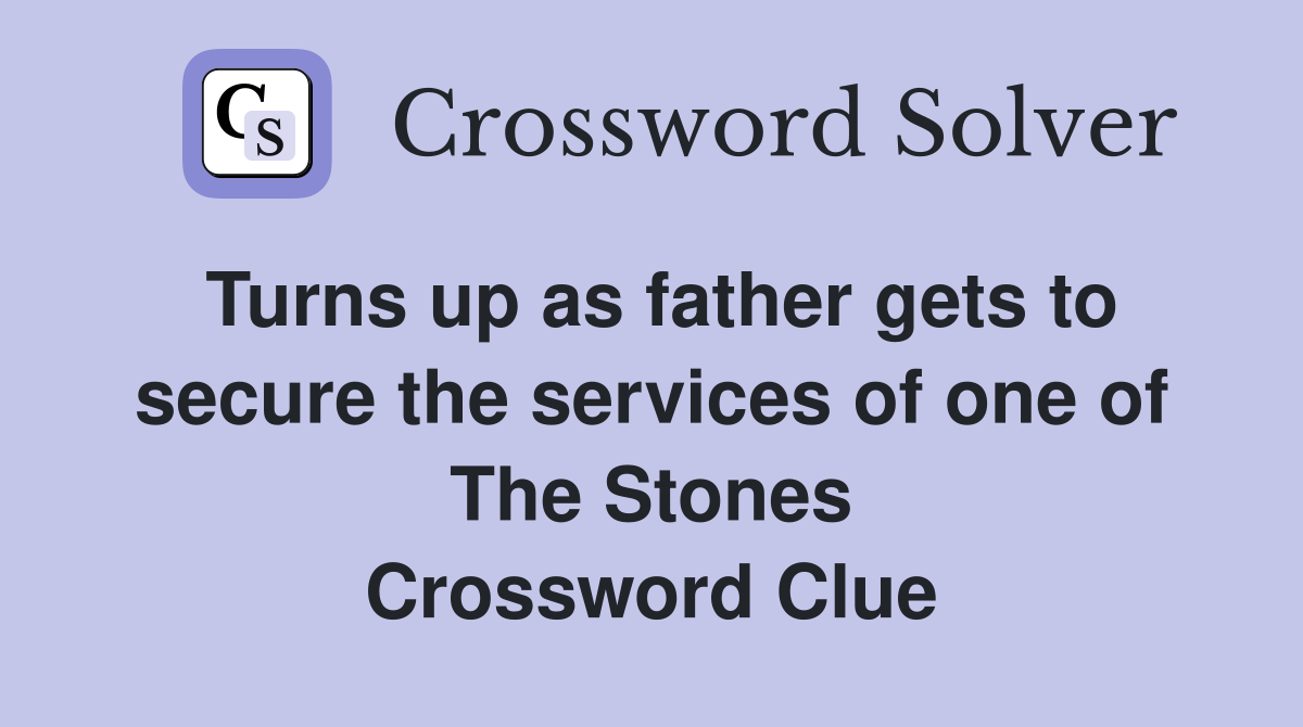Turns up as father gets to secure the services of one of The Stones Crossword Clue