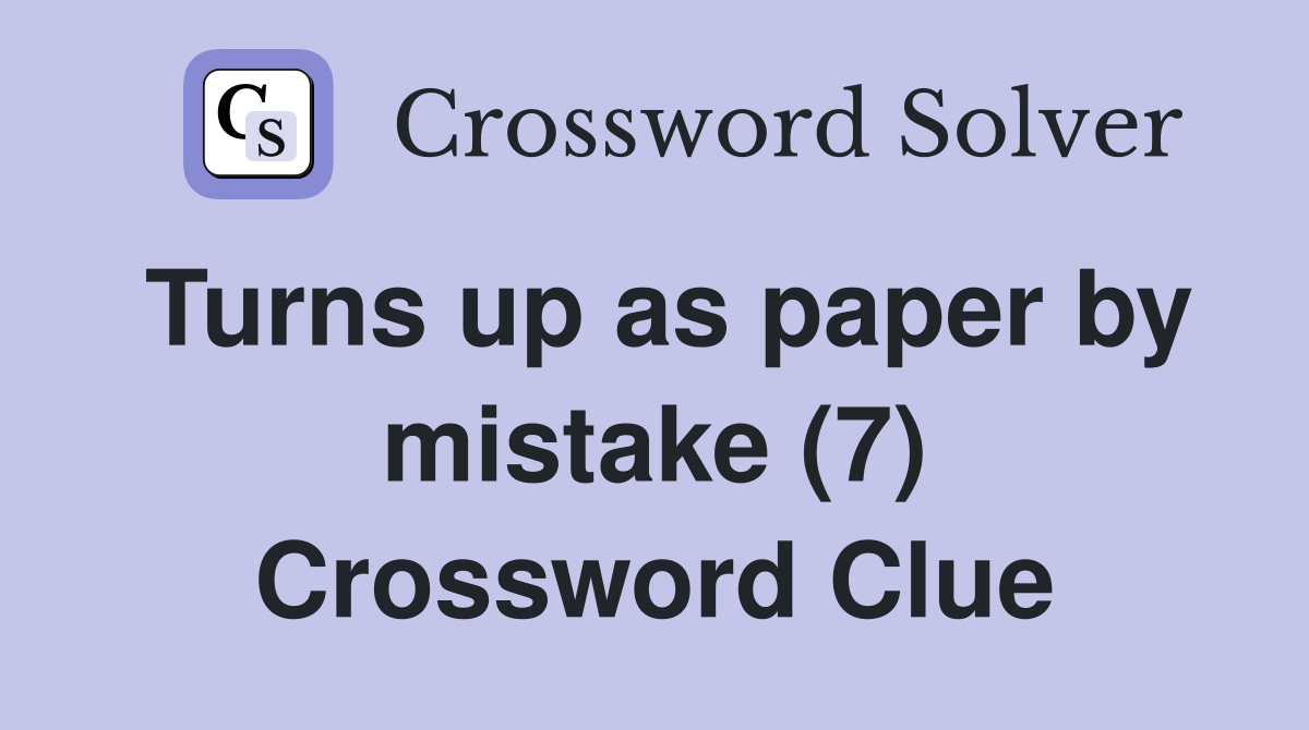 Turns up as paper by mistake (7) Crossword Clue