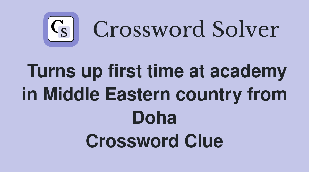 Turns up first time at academy in Middle Eastern country from Doha Crossword Clue
