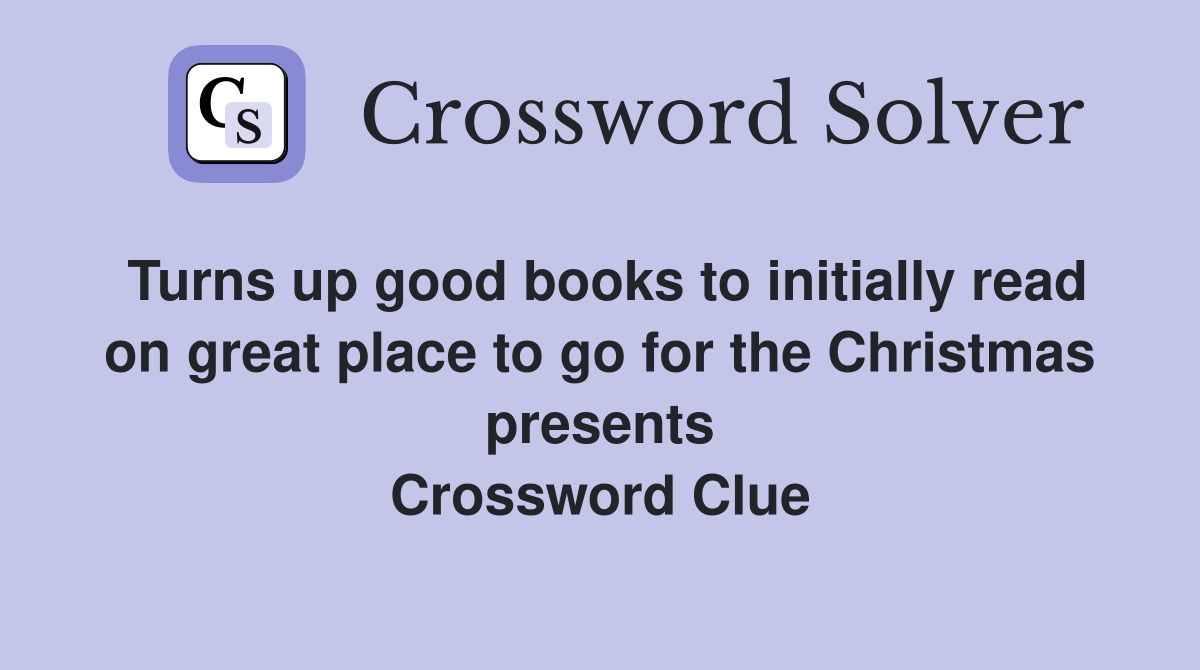 Turns up good books to initially read on great place to go for the Christmas presents Crossword Clue