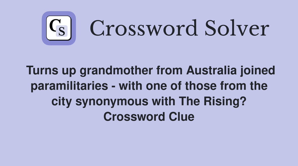 Turns up grandmother from Australia joined paramilitaries - with one of those from the city synonymous with The Rising? Crossword Clue