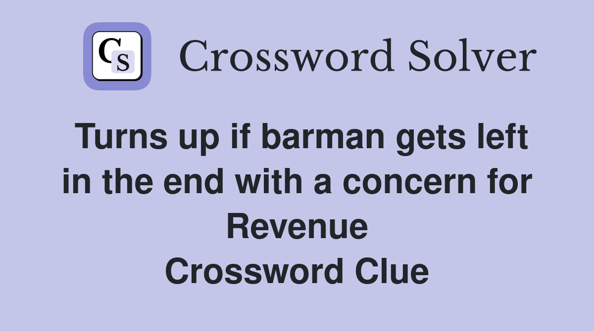 Turns up if barman gets left in the end with a concern for Revenue Crossword Clue