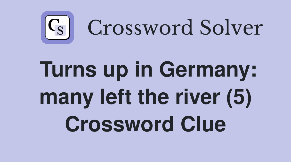 Turns up in Germany: many left the river (5) Crossword Clue