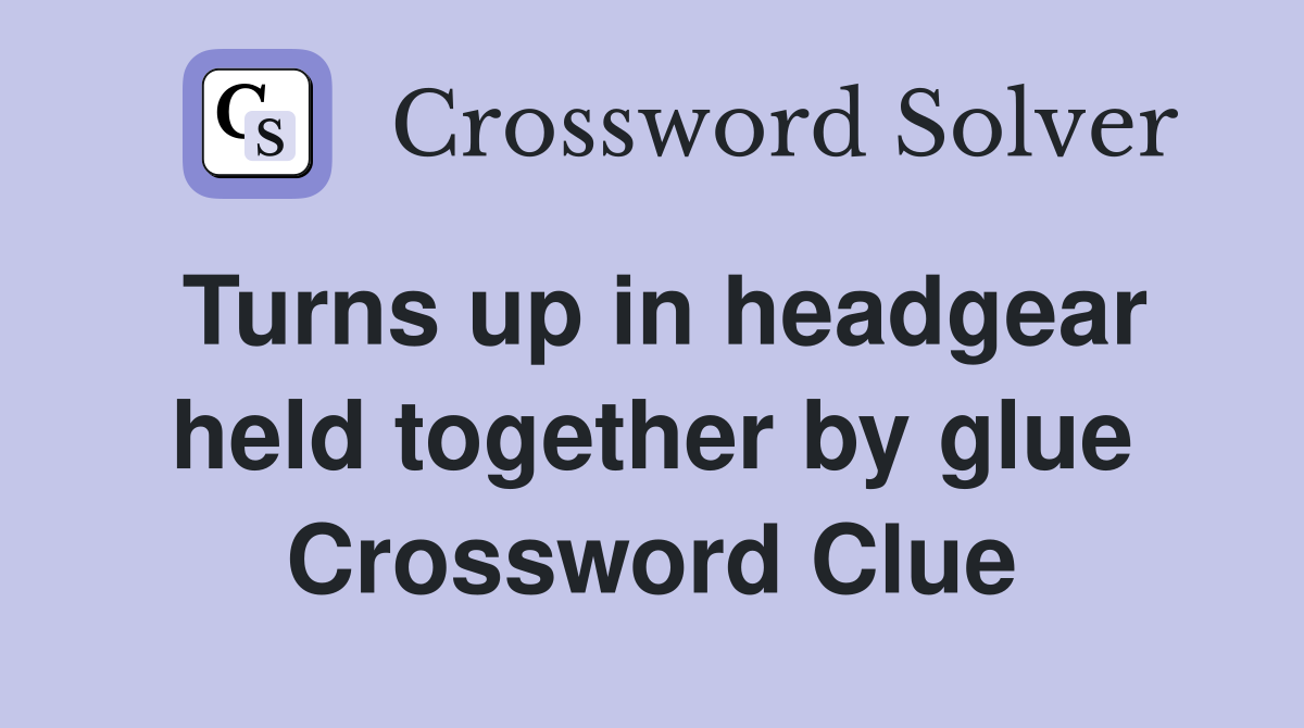 Turns up in headgear held together by glue Crossword Clue