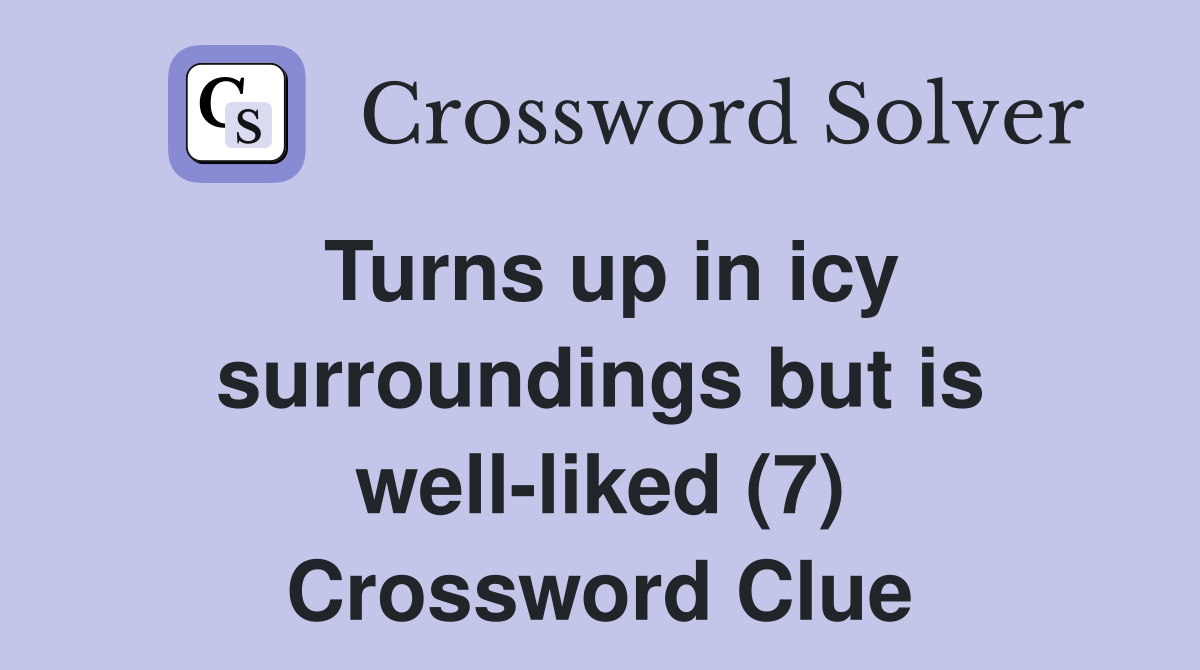 Turns up in icy surroundings but is well-liked (7) Crossword Clue