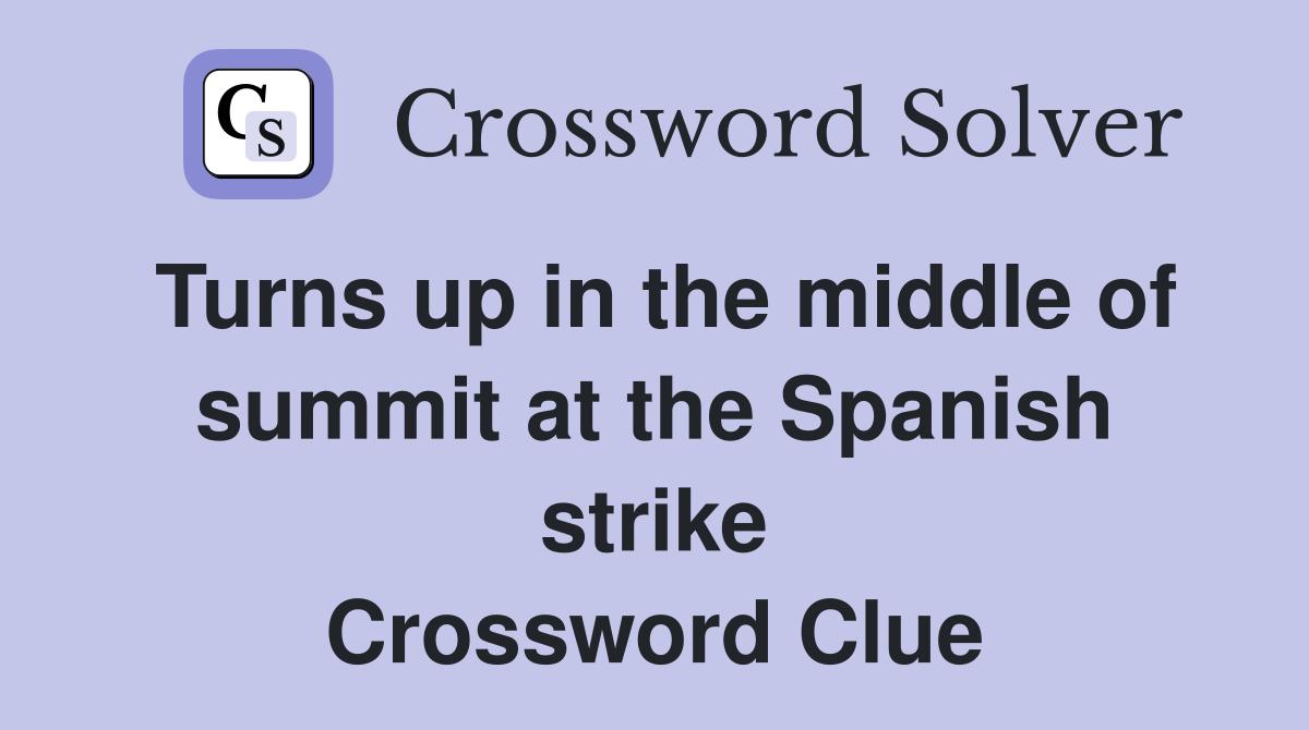 Turns up in the middle of summit at the Spanish strike Crossword Clue