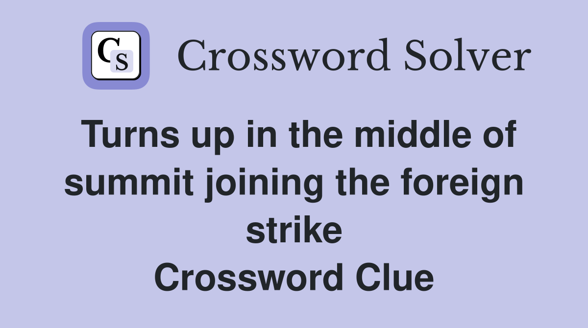 Turns up in the middle of summit joining the foreign strike Crossword Clue