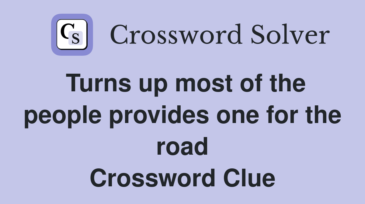 Turns up most of the people provides one for the road Crossword Clue