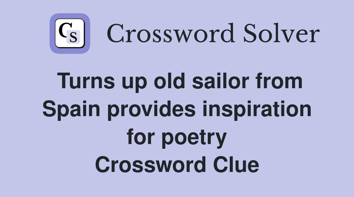 Turns up old sailor from Spain provides inspiration for poetry Crossword Clue