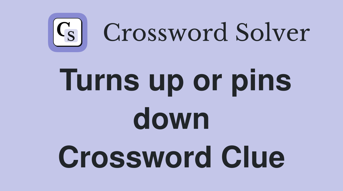 Turns up or pins down Crossword Clue