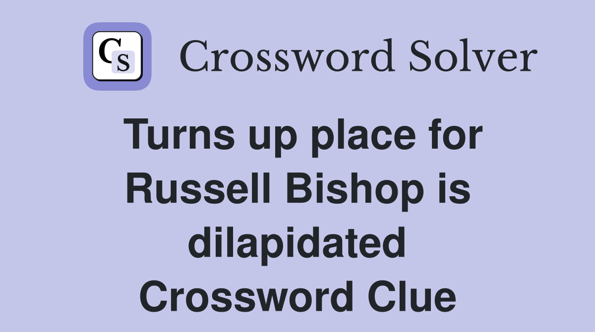 Turns up place for Russell Bishop is dilapidated Crossword Clue
