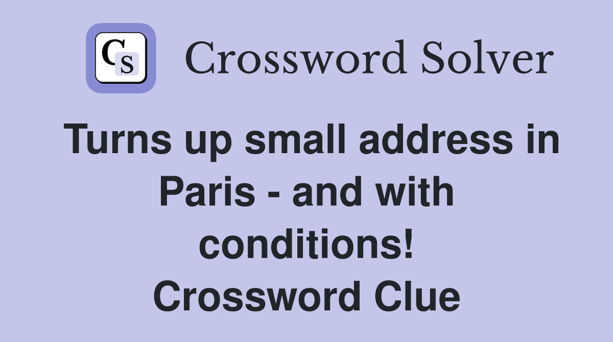 Turns up small address in Paris - and with conditions! Crossword Clue