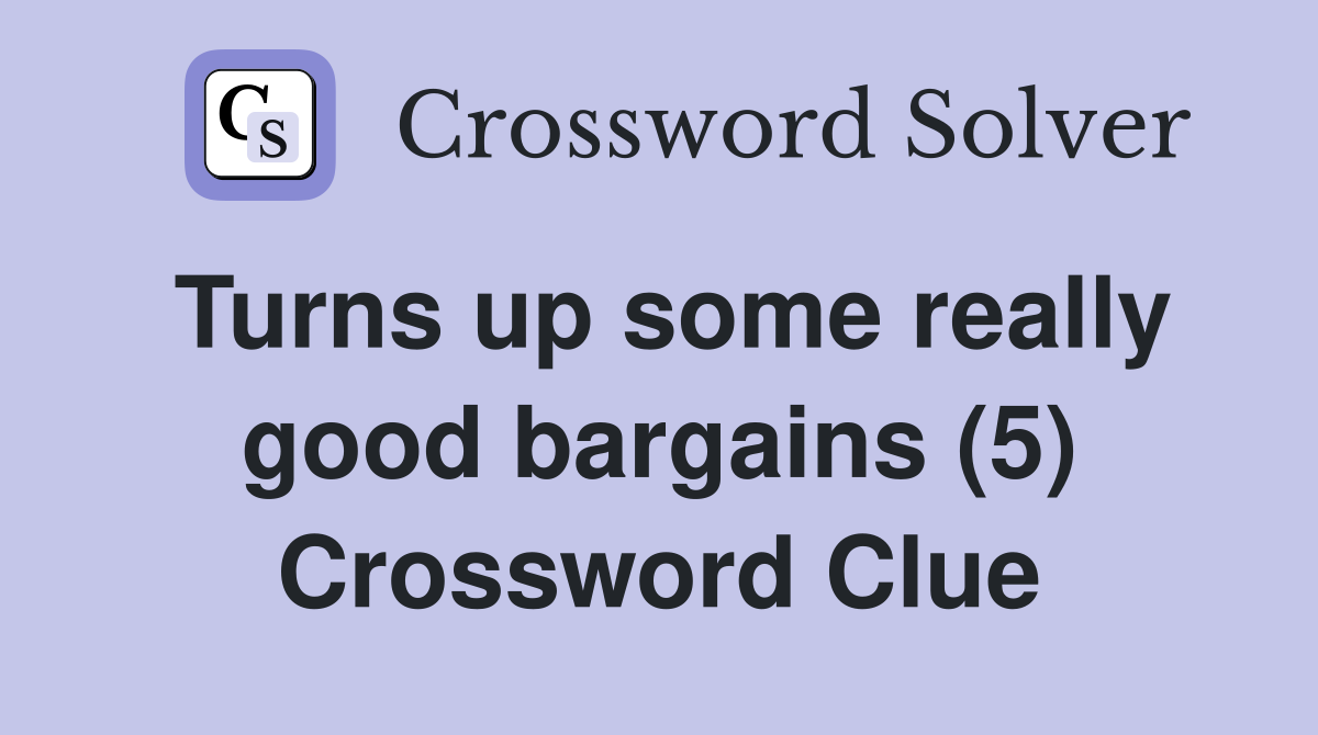 Turns up some really good bargains (5) Crossword Clue
