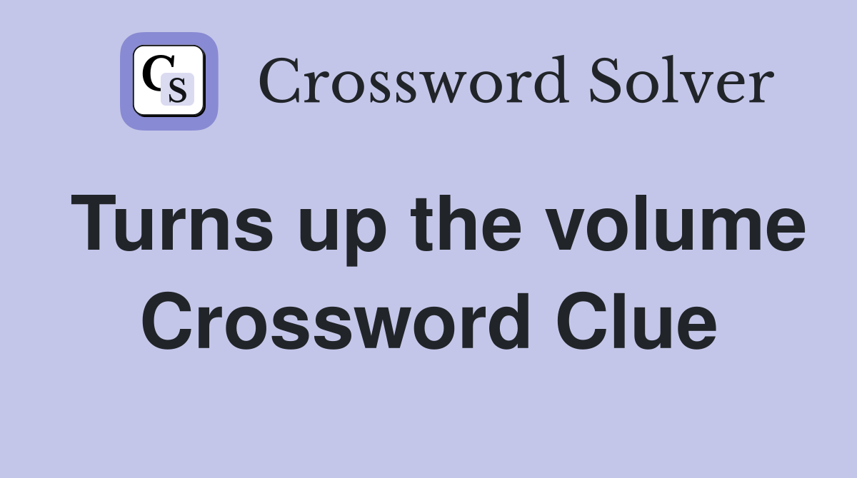 Turns up the volume Crossword Clue