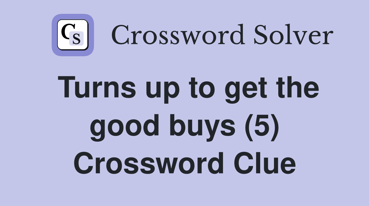 Turns up to get the good buys (5) Crossword Clue
